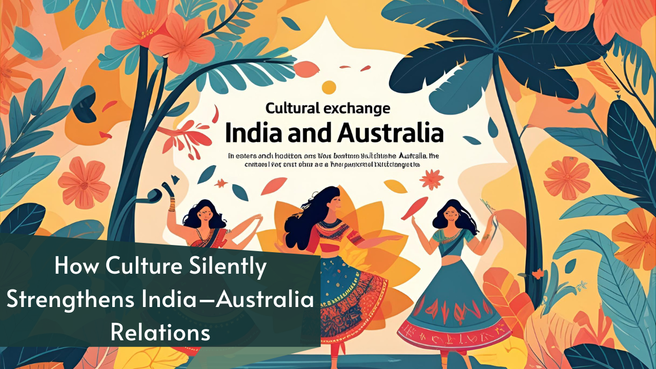 How Culture Silently Strengthens India–Australia Relations