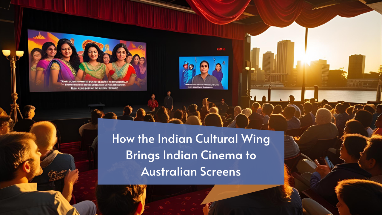 How the Indian Cultural Wing Brings Indian Cinema to Australian Screens