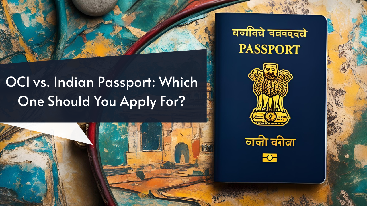 OCI vs. Indian Passport: Which One Should You Apply For?